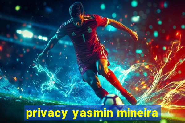 privacy yasmin mineira